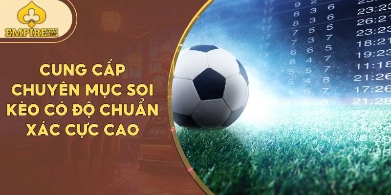 Cung cấp chuyên mục soi kèo có độ chuẩn xác cực cao