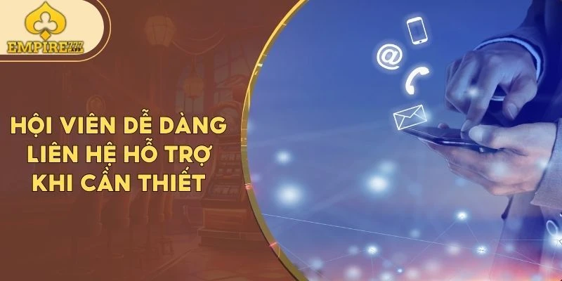 Hội viên dễ dàng liên hệ hỗ trợ khi cần thiết
