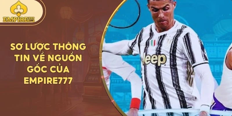 Sơ lược thông tin về nguồn gốc của Empire777